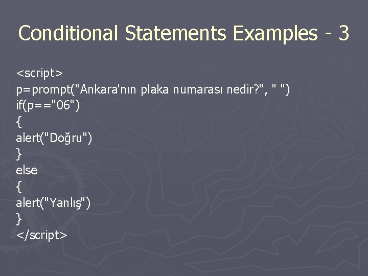 Conditional Statements Examples - 3 <script> p=prompt("Ankara'nın plaka numarası nedir? ", " ") if(p=="06")