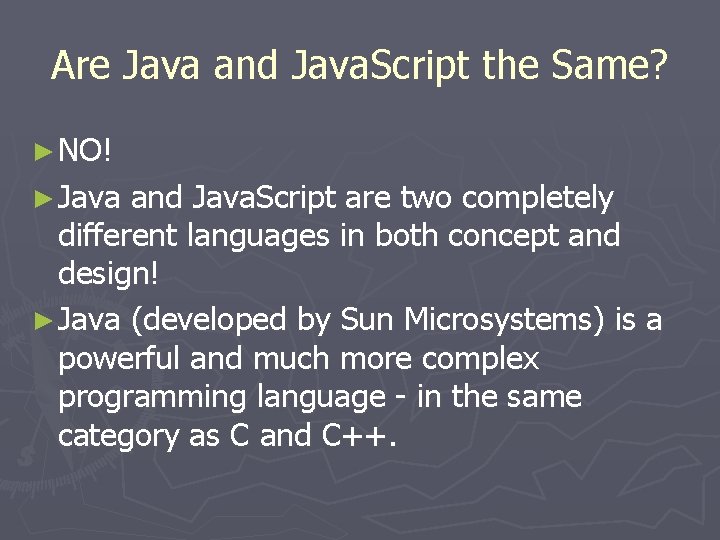 Are Java and Java. Script the Same? ► NO! ► Java and Java. Script
