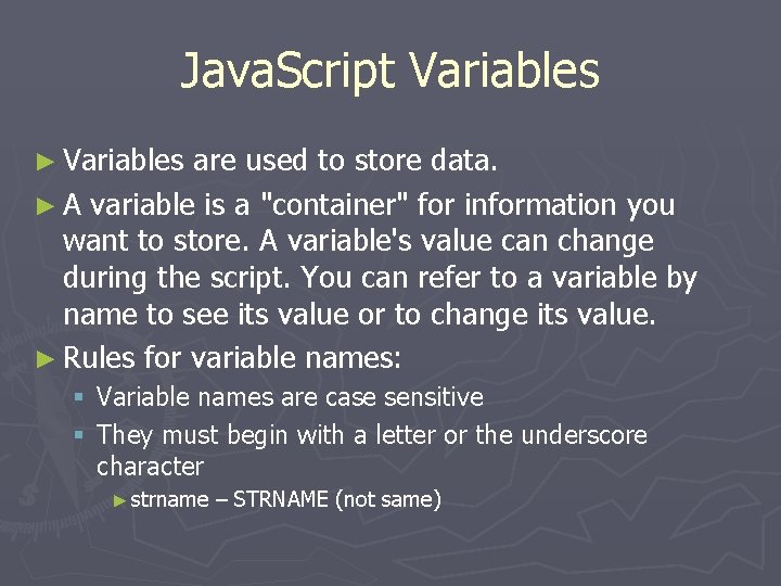 Java. Script Variables ► Variables are used to store data. ► A variable is