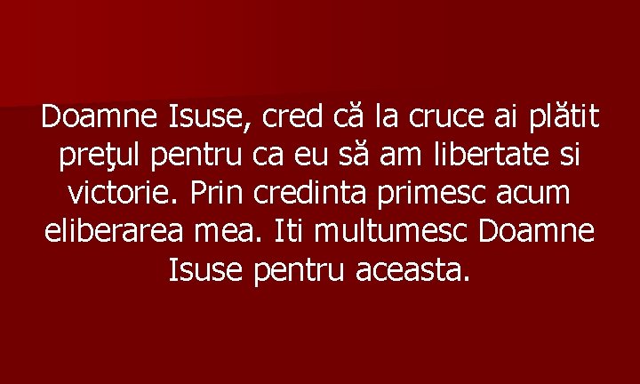 Doamne Isuse, cred că la cruce ai plătit preţul pentru ca eu să am