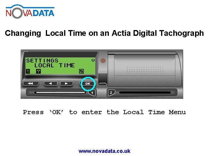 Changing Local Time on an Actia Digital Tachograph Press ‘OK’ to enter the Local