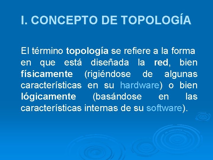 I. CONCEPTO DE TOPOLOGÍA El término topología se refiere a la forma en que