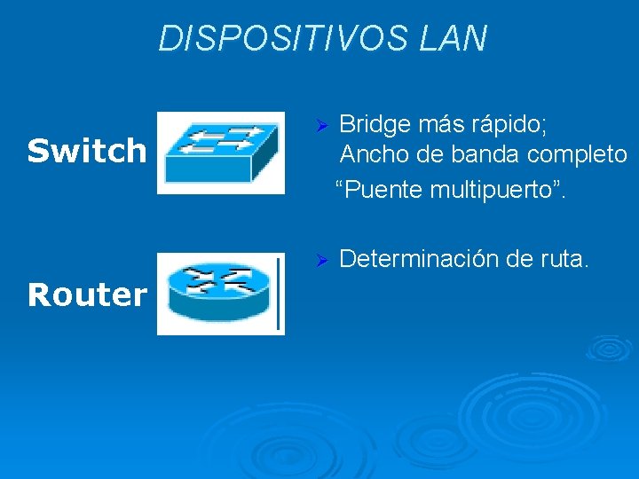 DISPOSITIVOS LAN Switch Router Ø Bridge más rápido; Ancho de banda completo “Puente multipuerto”.