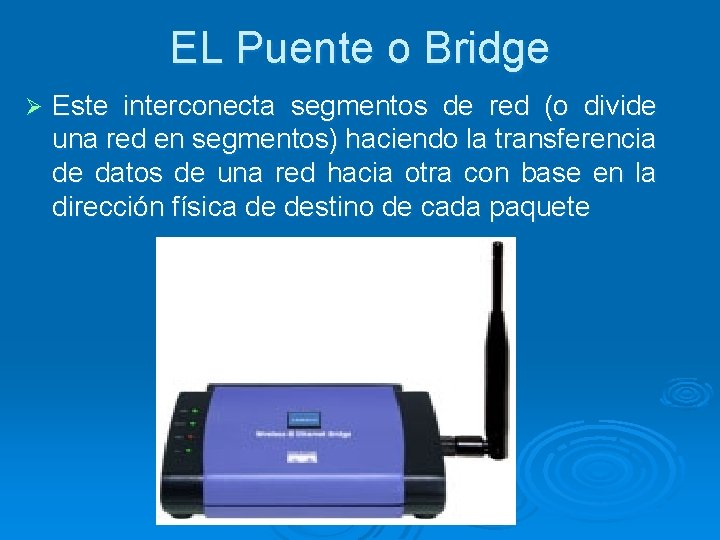 EL Puente o Bridge Ø Este interconecta segmentos de red (o divide una red