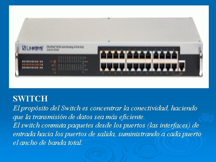 SWITCH El propósito del Switch es concentrar la conectividad, haciendo que la transmisión de