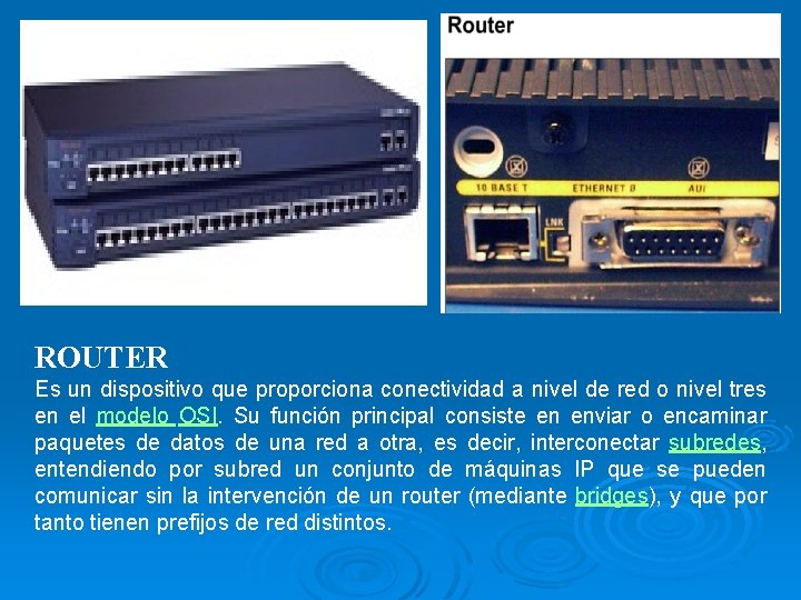 ROUTER Es un dispositivo que proporciona conectividad a nivel de red o nivel tres