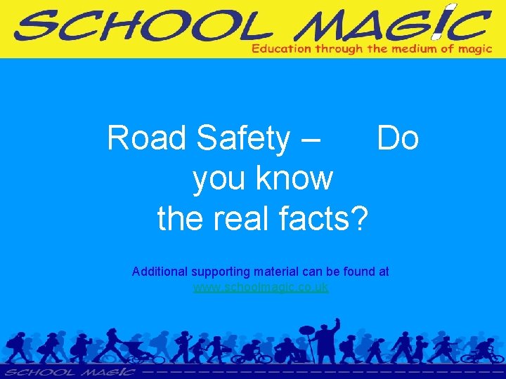 Road Safety – Do you know the real facts? Additional supporting material can be