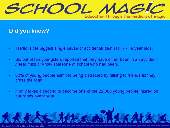 Did you know? • Traffic is the biggest single cause of accidental death for