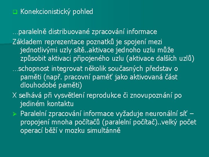 q Konekcionistický pohled …paralelně distribuované zpracování informace Základem reprezentace poznatků je spojení mezi jednotlivými