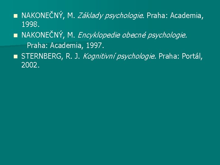NAKONEČNÝ, M. Základy psychologie. Praha: Academia, 1998. n NAKONEČNÝ, M. Encyklopedie obecné psychologie. Praha: