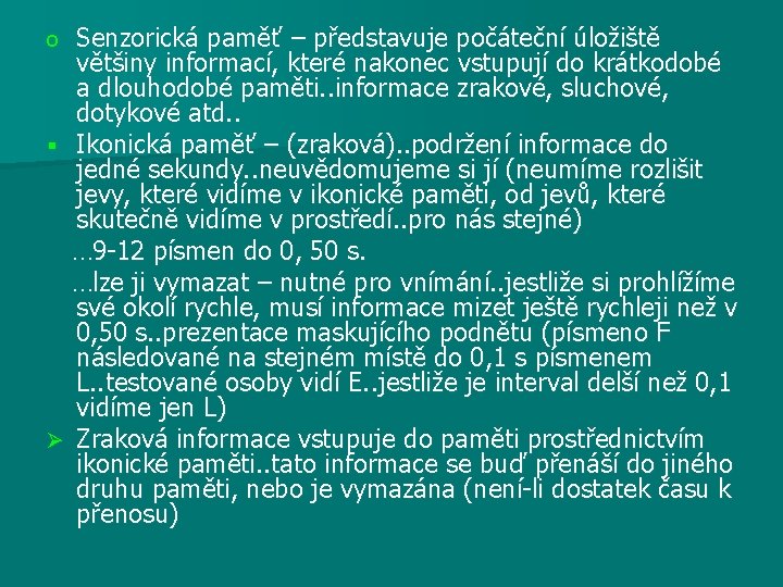 Senzorická paměť – představuje počáteční úložiště většiny informací, které nakonec vstupují do krátkodobé a