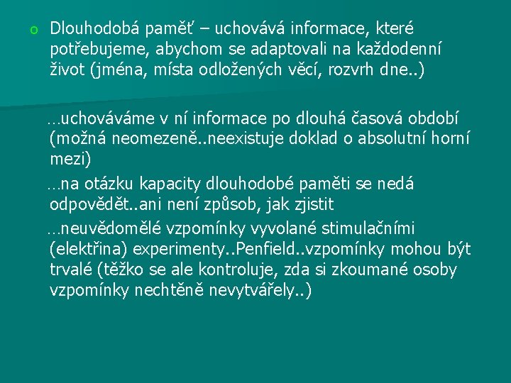 o Dlouhodobá paměť – uchovává informace, které potřebujeme, abychom se adaptovali na každodenní život