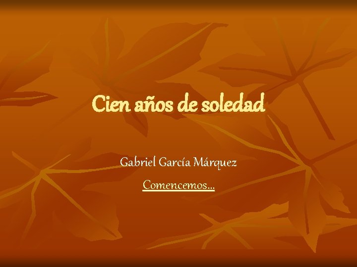 Cien años de soledad Gabriel García Márquez Comencemos… 