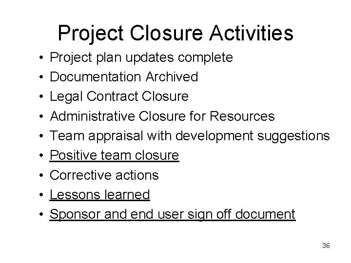 Project Closure Activities • • • Project plan updates complete Documentation Archived Legal Contract