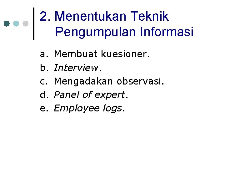 2. Menentukan Teknik Pengumpulan Informasi a. b. c. d. e. Membuat kuesioner. Interview. Mengadakan