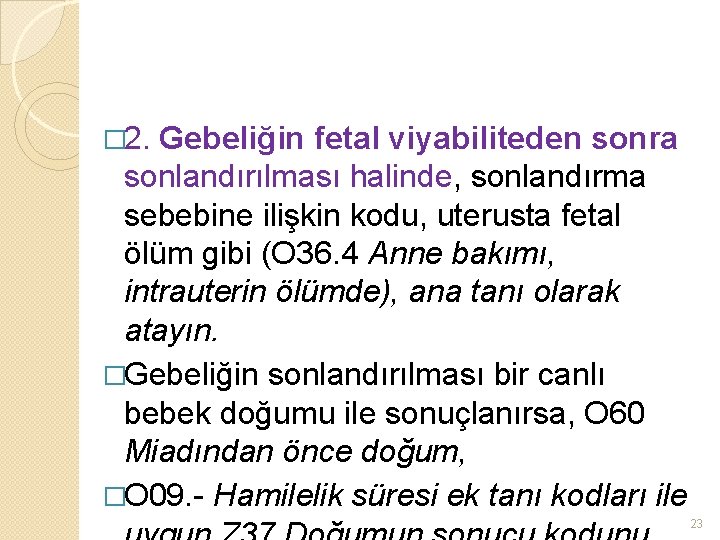 � 2. Gebeliğin fetal viyabiliteden sonra sonlandırılması halinde, sonlandırma sebebine ilişkin kodu, uterusta fetal