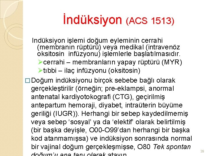 İndüksiyon (ACS 1513) Indüksiyon işlemi doğum eyleminin cerrahi (membranın rüptürü) veya medikal (intravenöz oksitosin