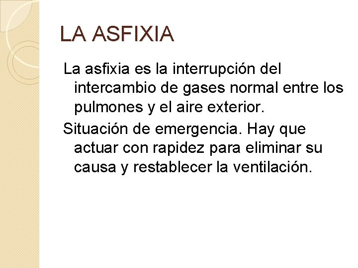 LA ASFIXIA La asfixia es la interrupción del intercambio de gases normal entre los