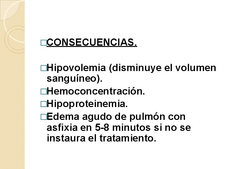�CONSECUENCIAS. �Hipovolemia (disminuye el volumen sanguíneo). �Hemoconcentración. �Hipoproteinemia. �Edema agudo de pulmón con asfixia