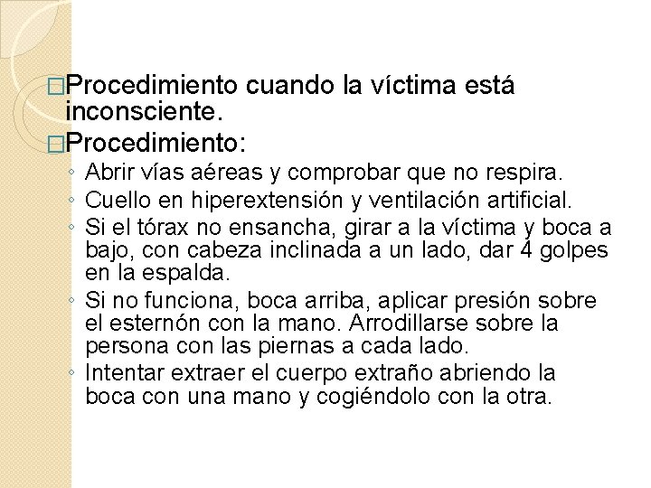 �Procedimiento cuando la víctima está inconsciente. �Procedimiento: ◦ Abrir vías aéreas y comprobar que