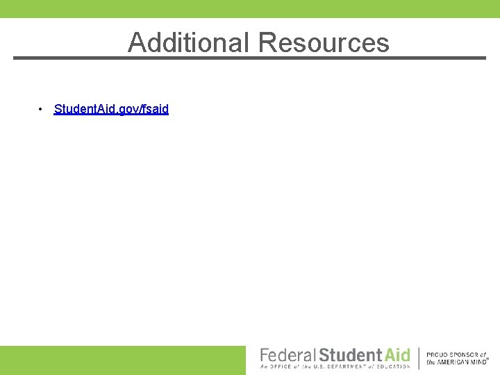 Additional Resources • Student. Aid. gov/fsaid Additional Resources • Student. Aid. gov/fsaid