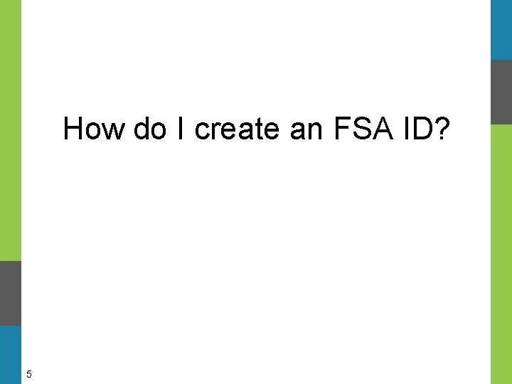 How do I create an FSA ID? 5 How do I create an FSA ID? 5