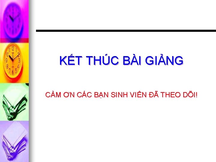 KẾT THÚC BÀI GIẢNG CẢM ƠN CÁC BẠN SINH VIÊN ĐÃ THEO DÕI! 