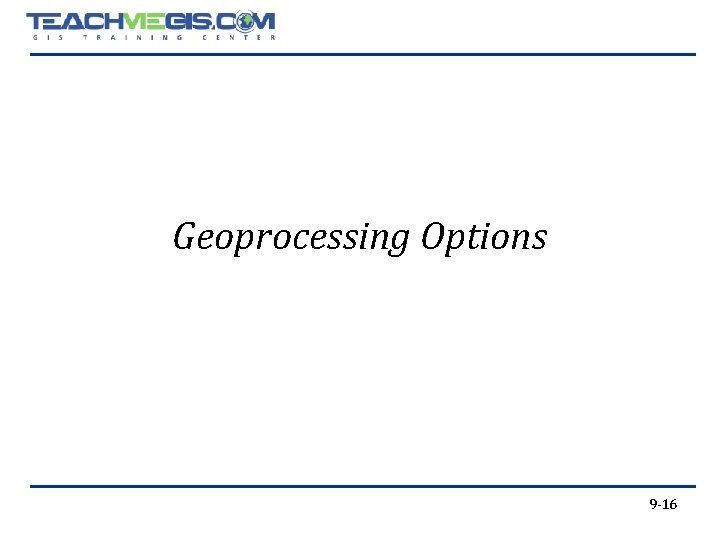 Geoprocessing Options 9 -16 