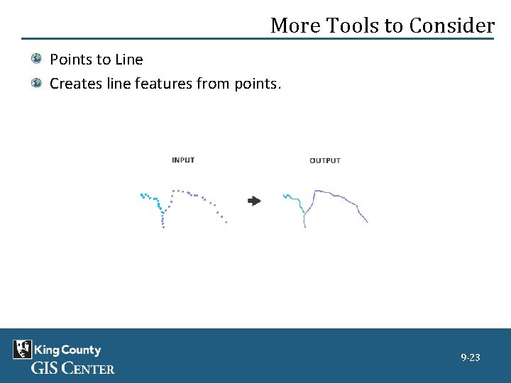 More Tools to Consider Points to Line Creates line features from points. 9 -23