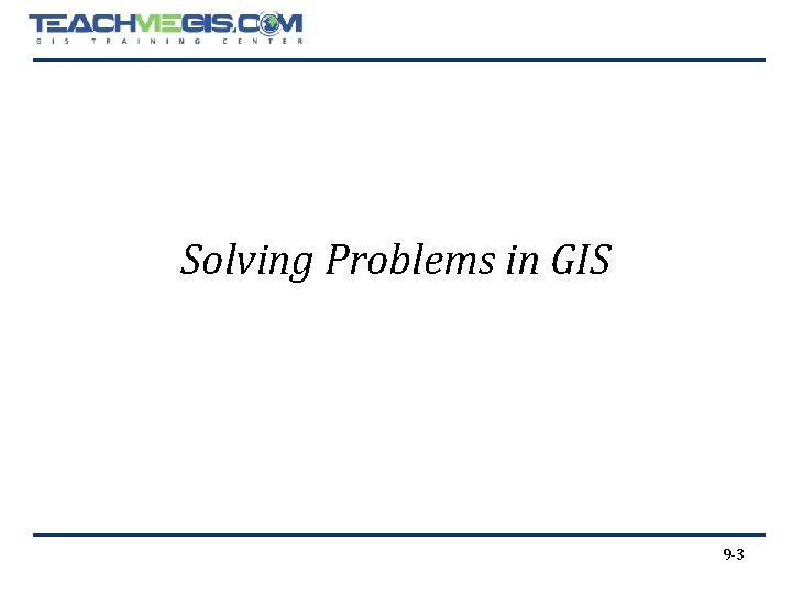 Solving Problems in GIS 9 -3 