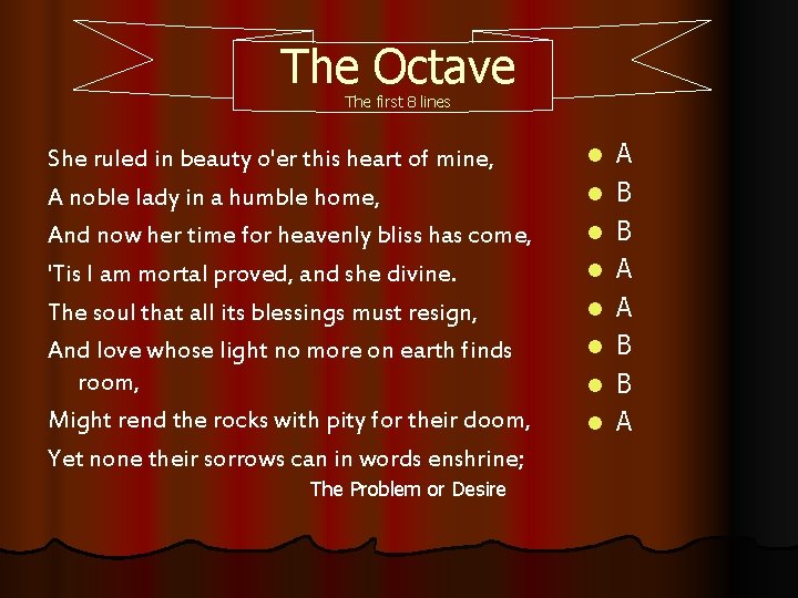 The Octave The first 8 lines She ruled in beauty o'er this heart of