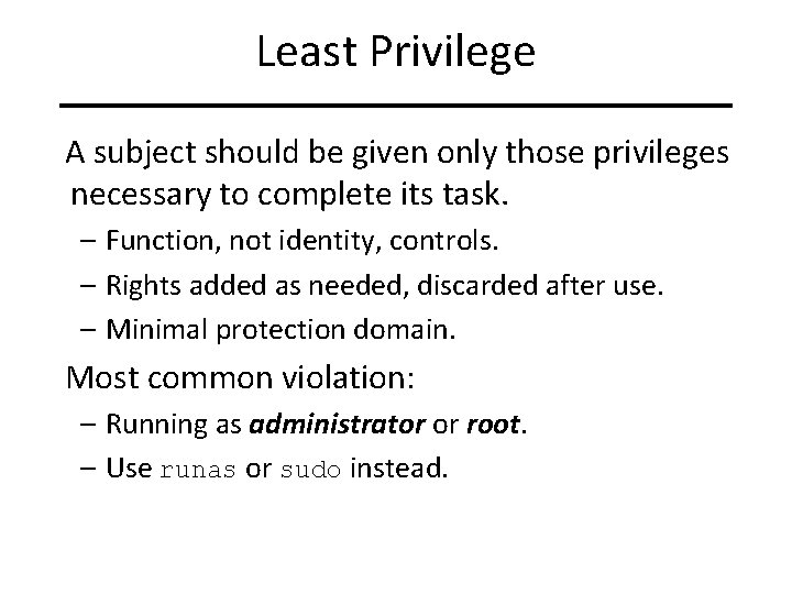 Least Privilege A subject should be given only those privileges necessary to complete its