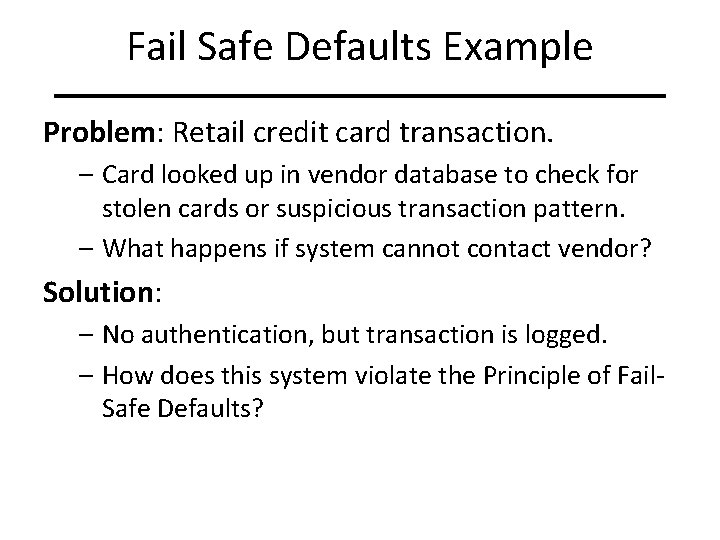 Fail Safe Defaults Example Problem: Retail credit card transaction. – Card looked up in