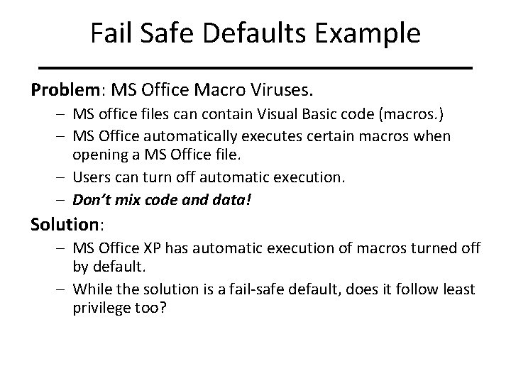 Fail Safe Defaults Example Problem: MS Office Macro Viruses. – MS office files can