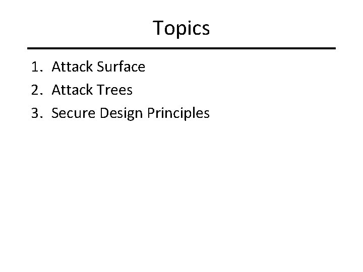 Topics 1. Attack Surface 2. Attack Trees 3. Secure Design Principles 