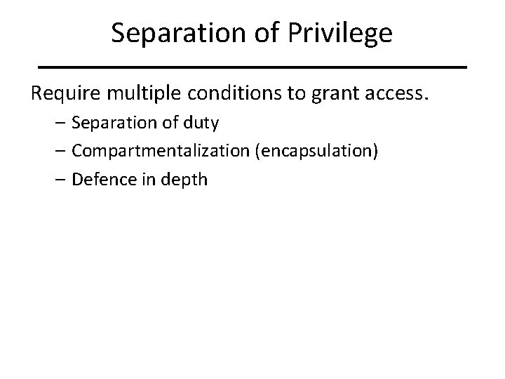 Separation of Privilege Require multiple conditions to grant access. – Separation of duty –