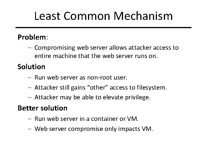 Least Common Mechanism Problem: – Compromising web server allows attacker access to entire machine