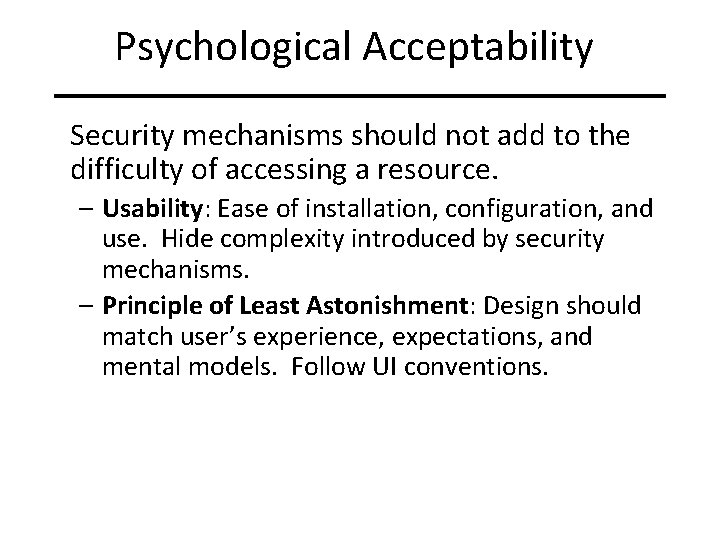 Psychological Acceptability Security mechanisms should not add to the difficulty of accessing a resource.