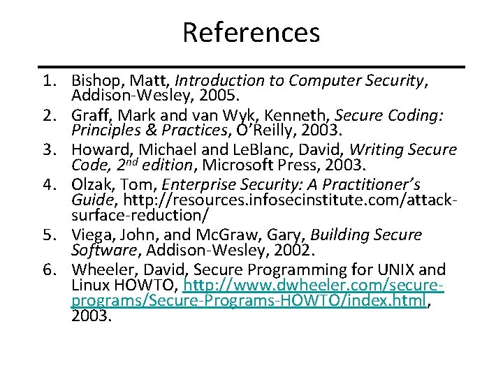References 1. Bishop, Matt, Introduction to Computer Security, Addison-Wesley, 2005. 2. Graff, Mark and