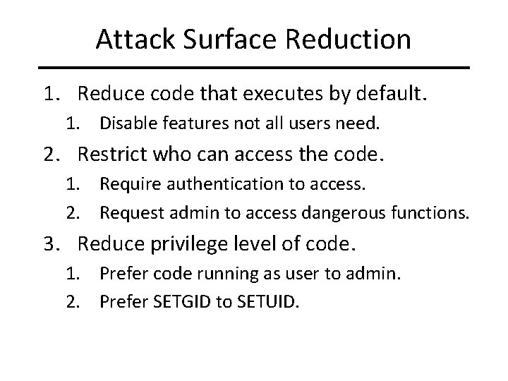 Attack Surface Reduction 1. Reduce code that executes by default. 1. Disable features not