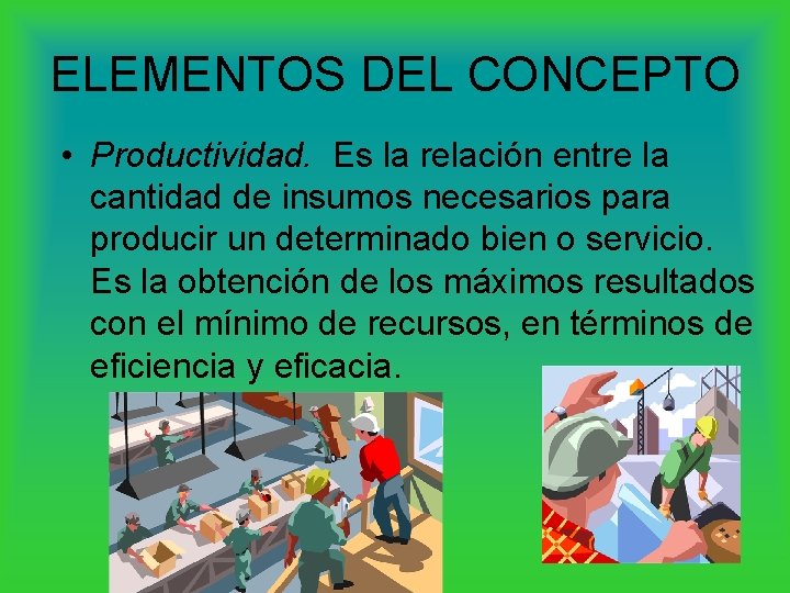 ELEMENTOS DEL CONCEPTO • Productividad. Es la relación entre la cantidad de insumos necesarios