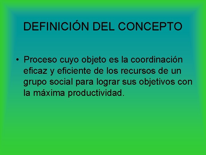 DEFINICIÓN DEL CONCEPTO • Proceso cuyo objeto es la coordinación eficaz y eficiente de