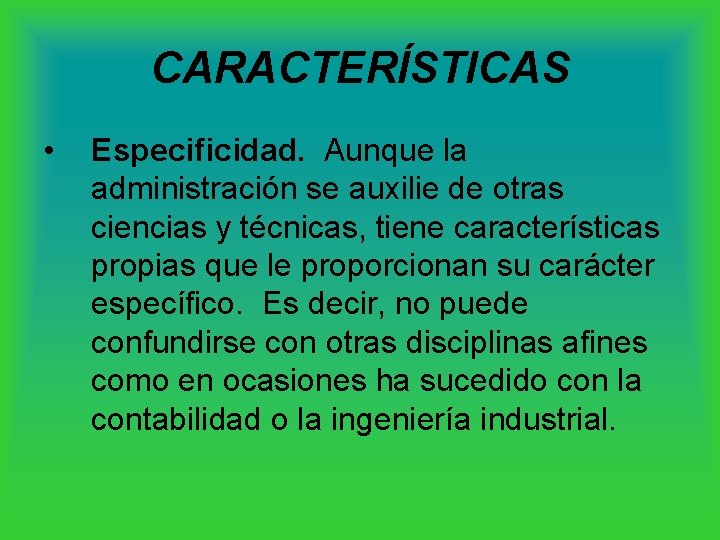 CARACTERÍSTICAS • Especificidad. Aunque la administración se auxilie de otras ciencias y técnicas, tiene