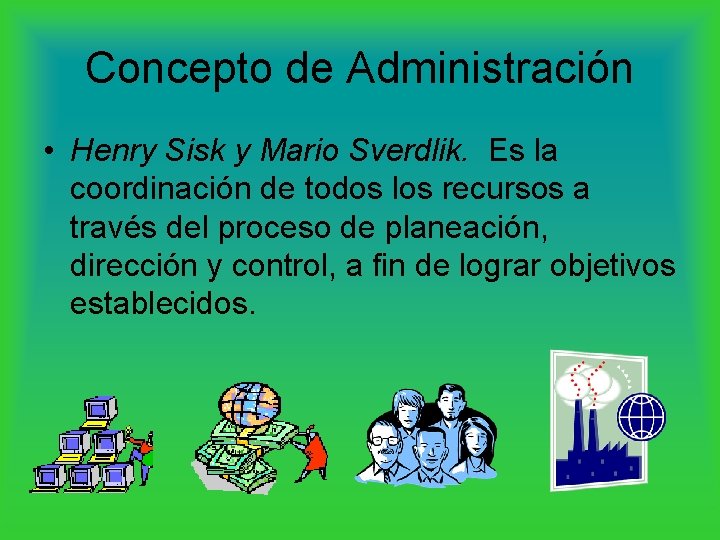 Concepto de Administración • Henry Sisk y Mario Sverdlik. Es la coordinación de todos