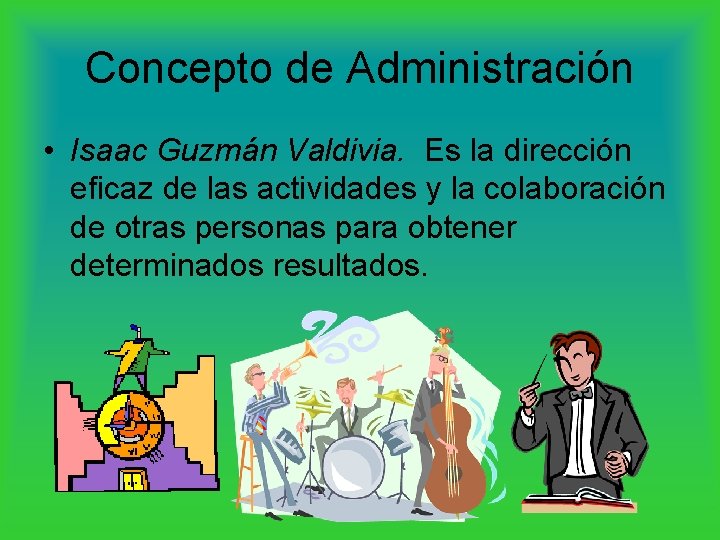 Concepto de Administración • Isaac Guzmán Valdivia. Es la dirección eficaz de las actividades