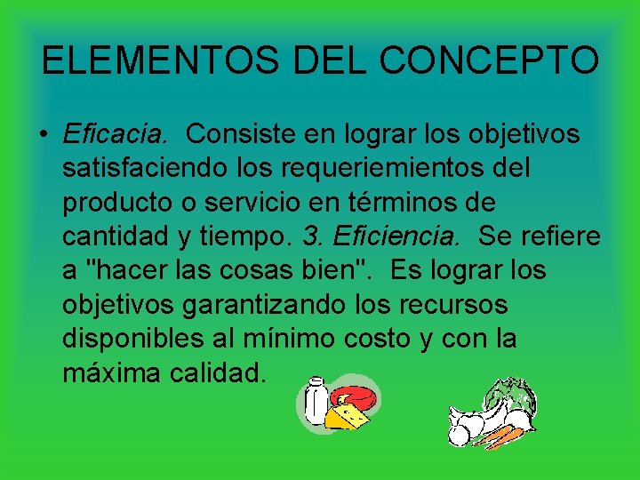 ELEMENTOS DEL CONCEPTO • Eficacia. Consiste en lograr los objetivos satisfaciendo los requeriemientos del