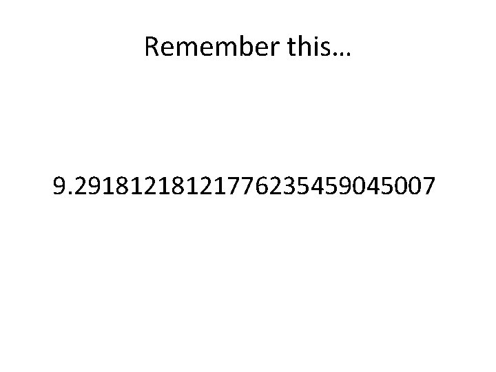 Remember this… 9. 2918121776235459045007 