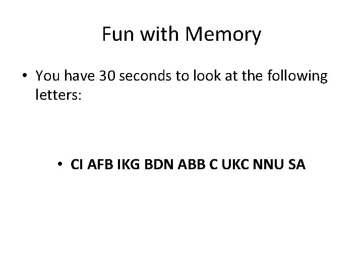 Fun with Memory • You have 30 seconds to look at the following letters: