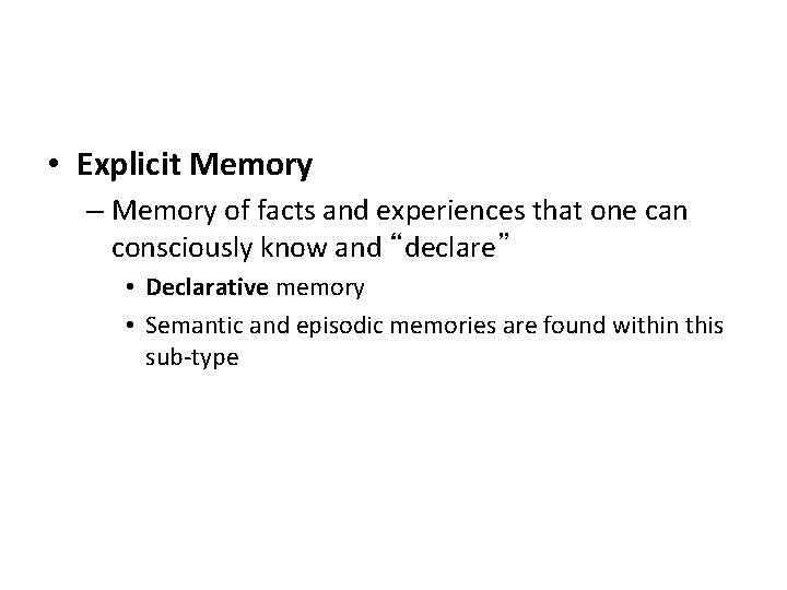  • Explicit Memory – Memory of facts and experiences that one can consciously