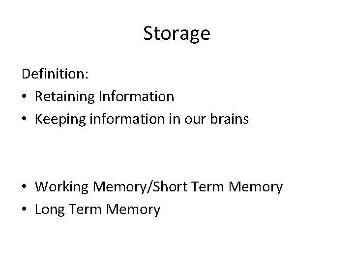 Storage Definition: • Retaining Information • Keeping information in our brains • Working Memory/Short
